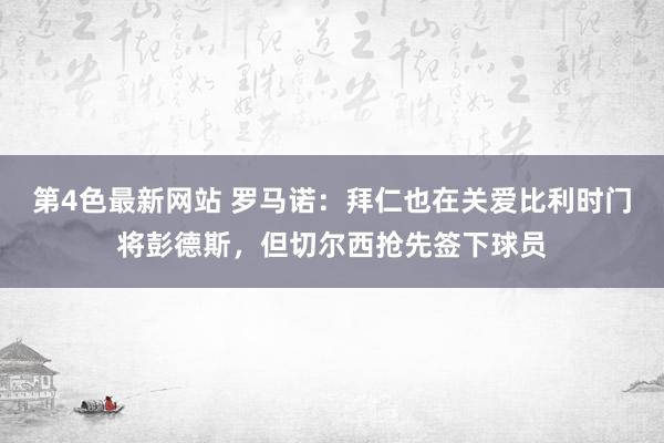 第4色最新网站 罗马诺：拜仁也在关爱比利时门将彭德斯，但切尔西抢先签下球员